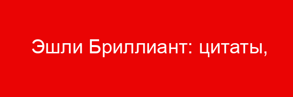 Эшли Бриллиант: цитаты, фразы, афоризмы, статусы, высказывания, выражения.