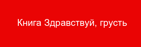 Книга Здравствуй, грусть Франсуаза Саган — цитаты и афоризмы (450 цитат)