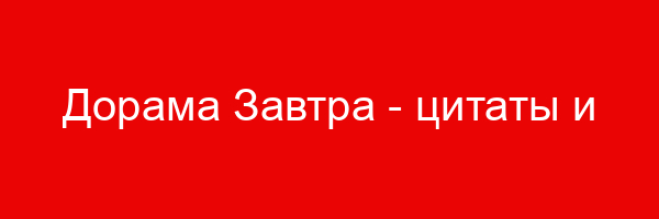 Дорама Завтра — цитаты и афоризмы (30 цитат)