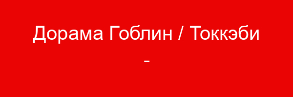 Дорама Гоблин / Токкэби — цитаты и афоризмы (200 цитат)