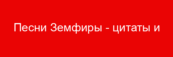 Песни Земфиры — цитаты и афоризмы (211 цитат)