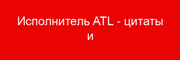 Исполнитель ATL — цитаты и афоризмы (7 цитат)