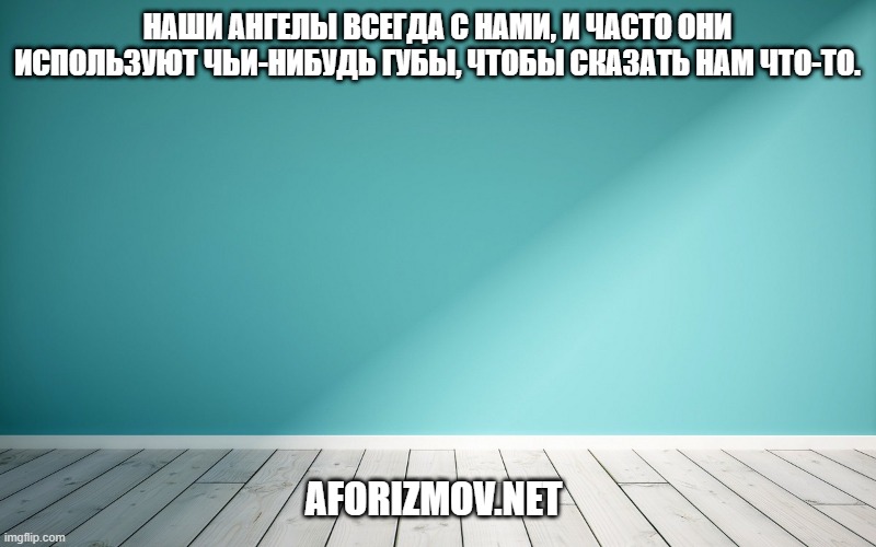 Наши ангелы всегда с нами, и часто они используют чьи-нибудь губы, чтобы сказать нам что-то.