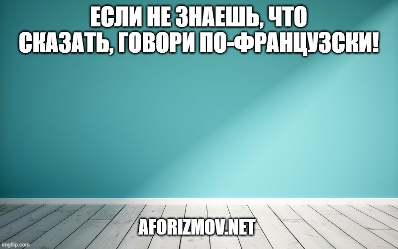 Если не знаешь, что сказать, говори по-французски!