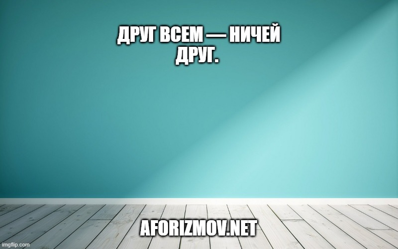 Друг всем-ничей друг.