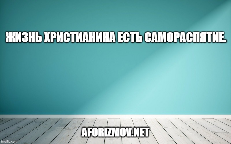 Жизнь христианина есть самораспятие.