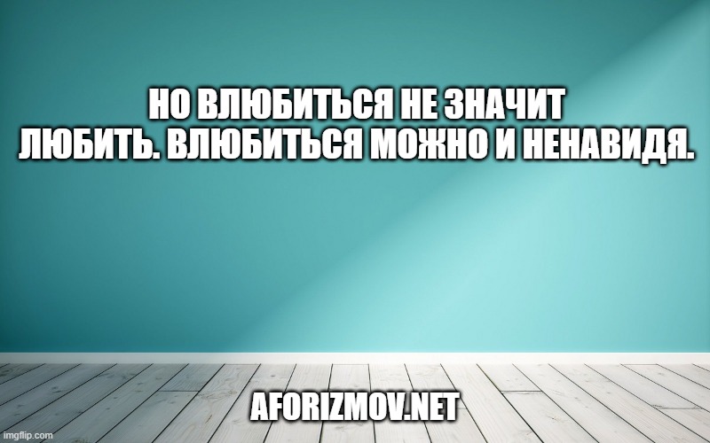 Но влюбиться не значит любить. Влюбиться можно и ненавидя.