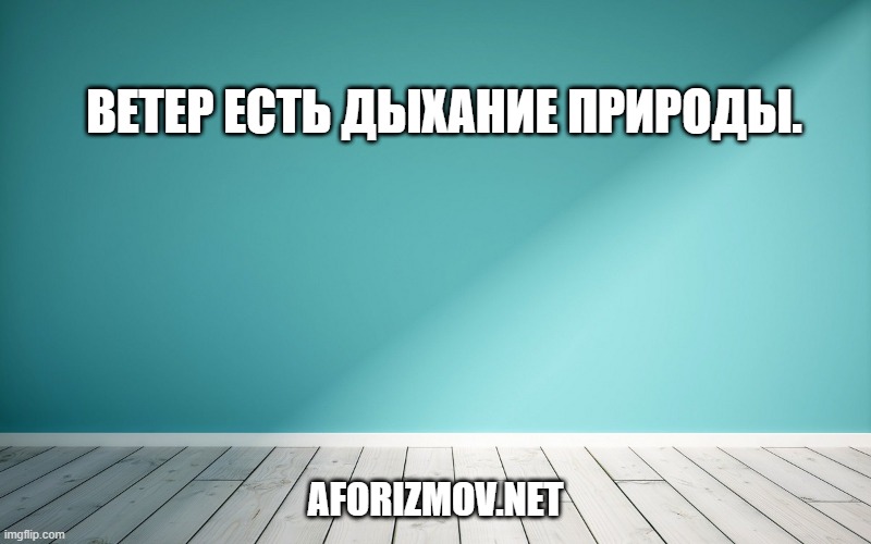 Ветер есть дыхание природы.