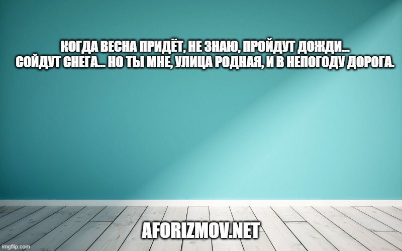 Когда весна придёт, не знаю, Пройдут дожди... Сойдут снега... Но ты мне, улица родная, И в непогоду дорога.