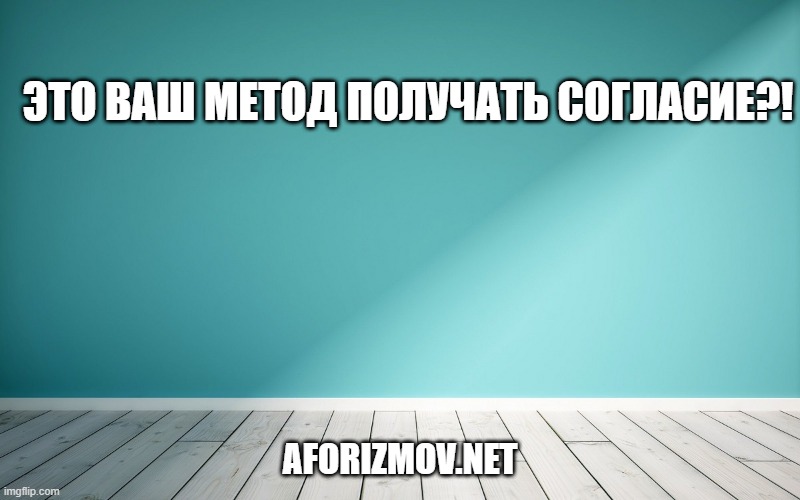 Это ваш метод получать согласие?!