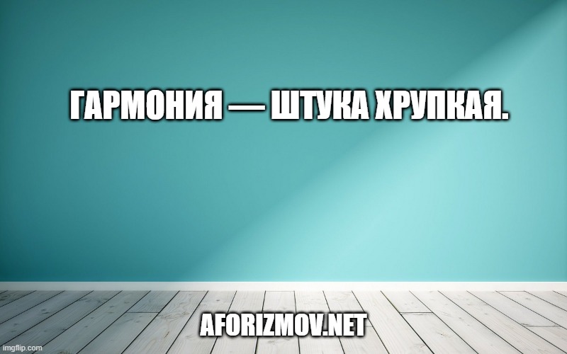Гармония — штука хрупкая.