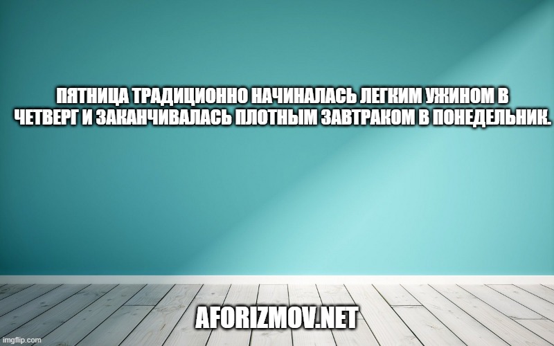 Пятница традиционно начиналась легким ужином в четверг и заканчивалась плотным завтраком в понедельник.