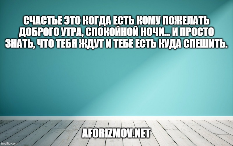 Счастье это когда есть кому пожелать Доброго утра, Спокойной ночи… И просто знать, что тебя ждут и тебе есть куда спешить.