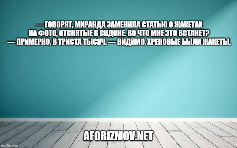 — Говорят, Миранда заменила статью о жакетах на фото, отснятые в Сидоне. Во что мне это встанет? — Примерно, в триста тысяч. — Видимо, хреновые были жакеты.