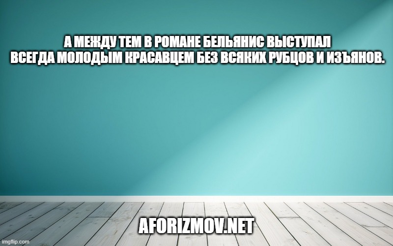  А между тем в романе Бельянис выступал всегда молодым красавцем без всяких рубцов и изъянов.