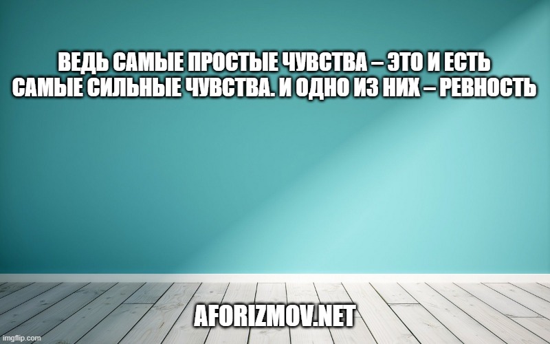 Ведь самые простые чувства – это и есть самые сильные чувства. И одно из них – ревность