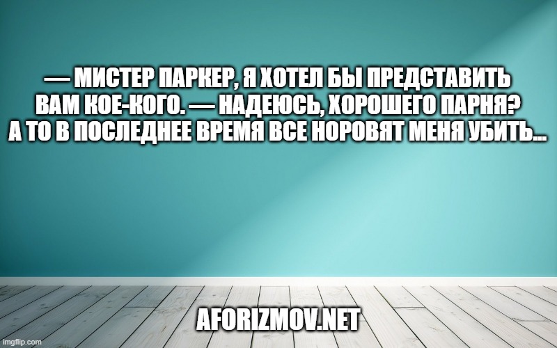 — Мистер Паркер, я хотел бы представить вам кое-кого. — Надеюсь, хорошего парня? А то в последнее время все норовят меня убить...