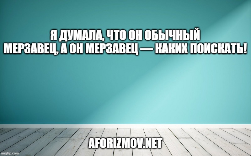 Я думала, что он обычный мерзавец, а он мерзавец — каких поискать!