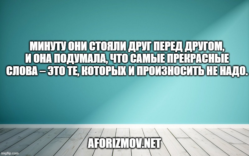 Минуту они стояли друг перед другом, и она подумала, что самые прекрасные слова – это те, которых и произносить не надо.
