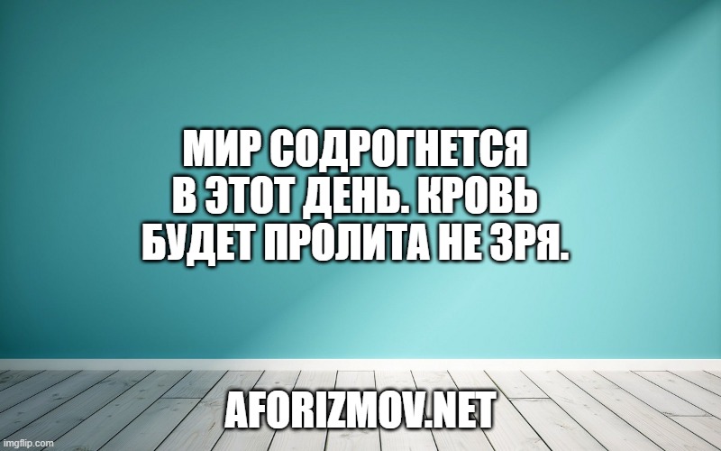 Мир содрогнется в этот день. Кровь будет пролита не зря.