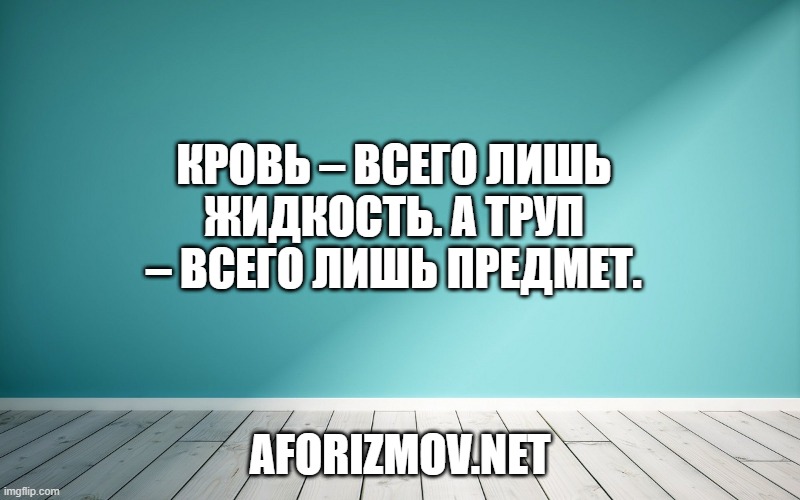 Кровь – всего лишь жидкость. А труп – всего лишь предмет.