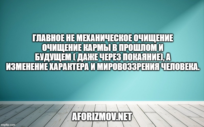Главное не механическое очищение очищение кармы в прошлом и будущем ( даже через покаяние), а изменение характера и мировоззрения человека.
