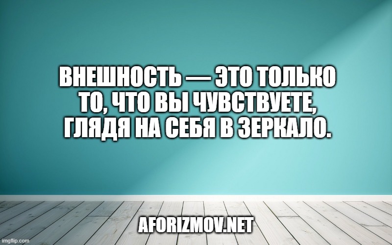 Внешность — это только то, что вы чувствуете, глядя на себя в зеркало.