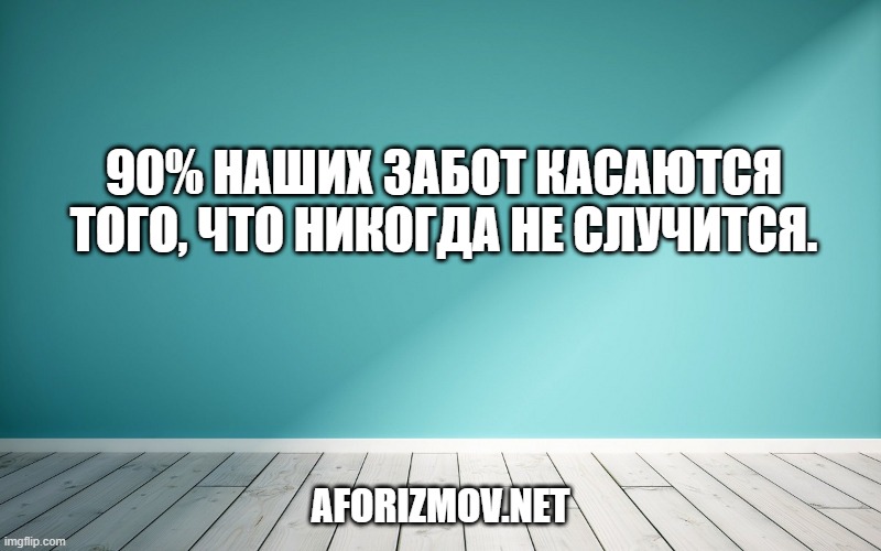 90% наших забот касаются того, что никогда не случится.