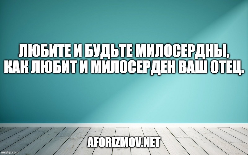 Любите и будьте милосердны, как любит и милосерден ваш Отец.