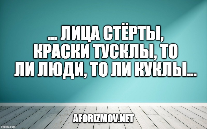 ... Лица стёрты, краски тусклы, То ли люди, то ли куклы...
