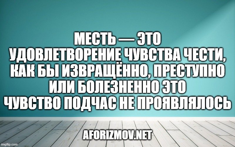 Месть — это удовлетворение чувства чести, как бы извращённо, преступно или болезненно это чувство подчас не проявлялось
