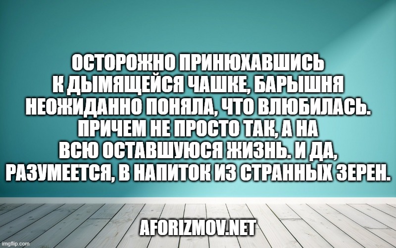 Осторожно принюхавшись к дымящейся чашке, барышня неожиданно поняла, что влюбилась. Причем не просто так, а на всю оставшуюся жизнь. И да, разумеется, в напиток из странных зерен.