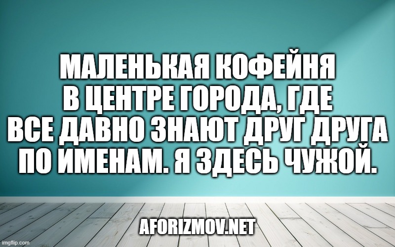 Маленькая кофейня в центре города, где все давно знают друг друга по именам. Я здесь чужой.