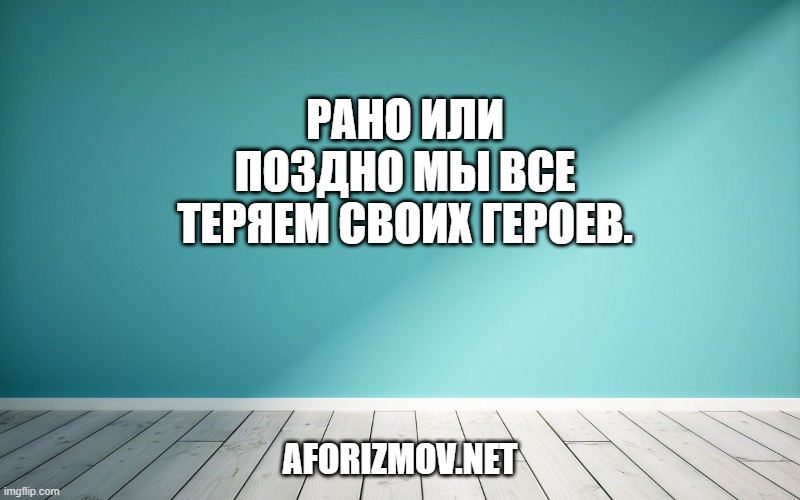 Рано или поздно мы все теряем своих героев.