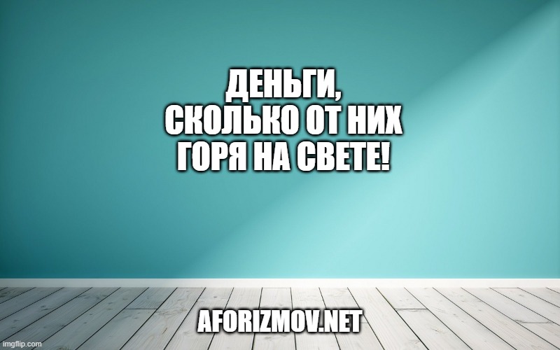 Деньги, сколько от них горя на свете!