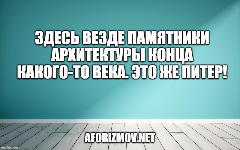 Здесь везде памятники архитектуры конца какого-то века. Это же Питер!