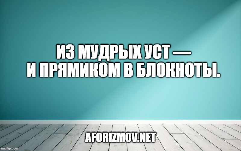 Из мудрых уст — и прямиком в блокноты.