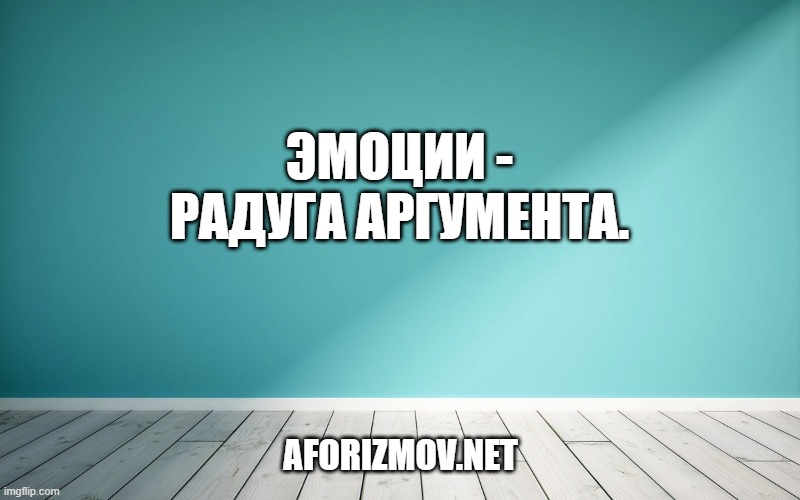 Эмоции - радуга аргумента.