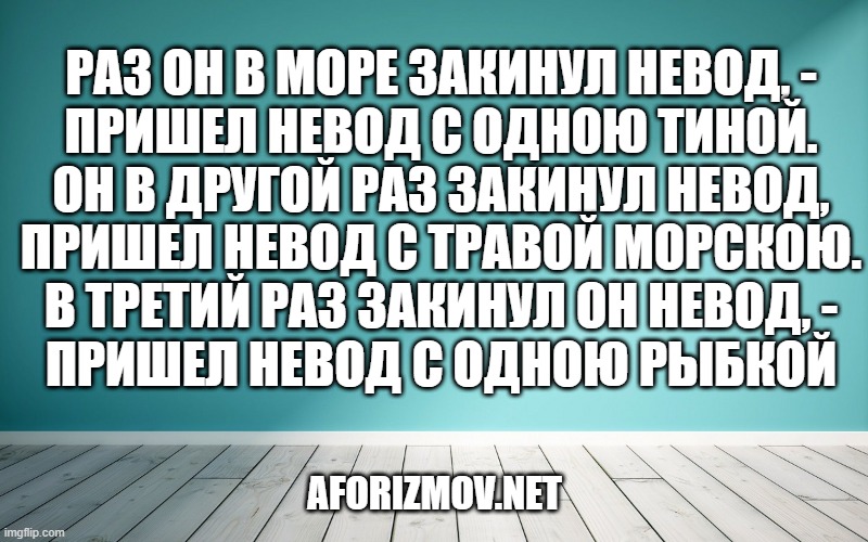 Раз он в море закинул невод, - Пришел невод с одною тиной. Он в другой раз закинул невод, Пришел невод с травой морскою. В третий раз закинул он невод, - Пришел невод с одною рыбкой