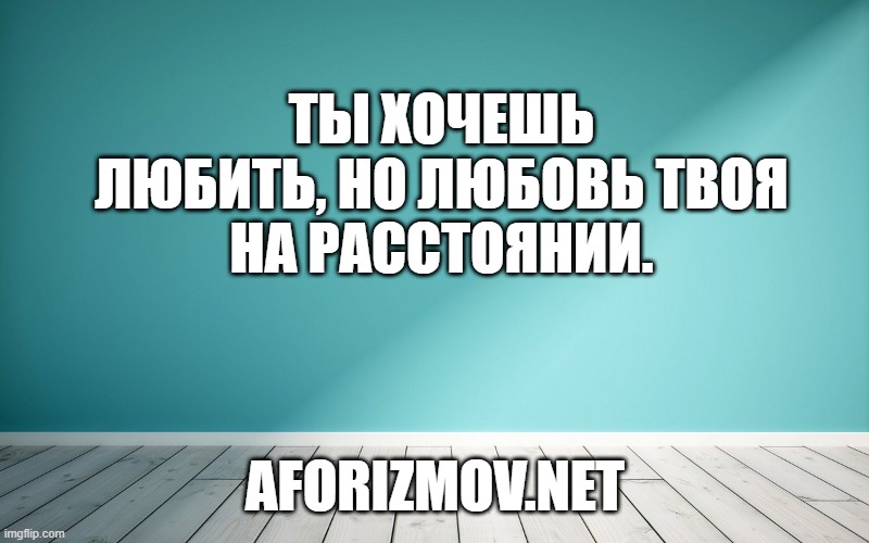 Ты хочешь любить, но любовь твоя
На расстоянии.