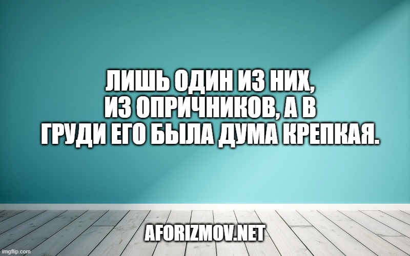 Лишь один из них, из опричников, А в груди его была дума крепкая.