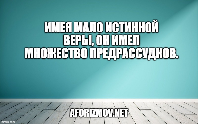 Имея мало истинной веры, он имел множество предрассудков.