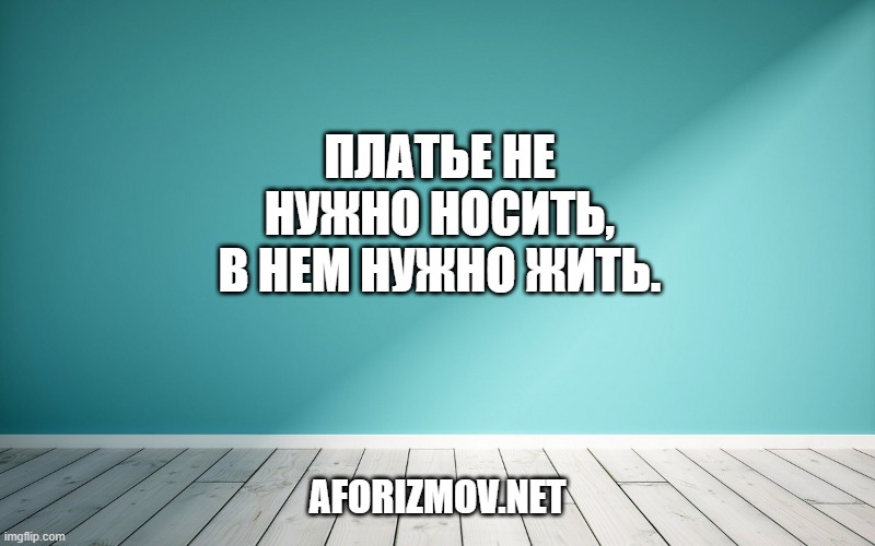 Платье не нужно носить, в нем нужно жить.