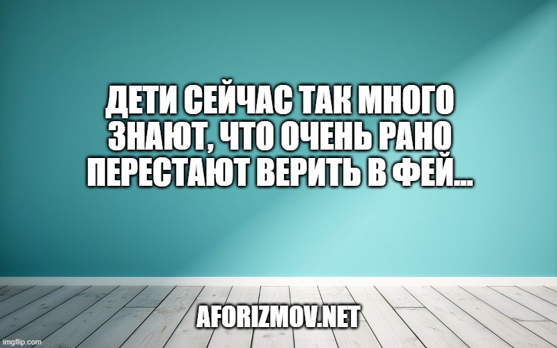 Дети сейчас так много знают, что очень рано перестают верить в фей...