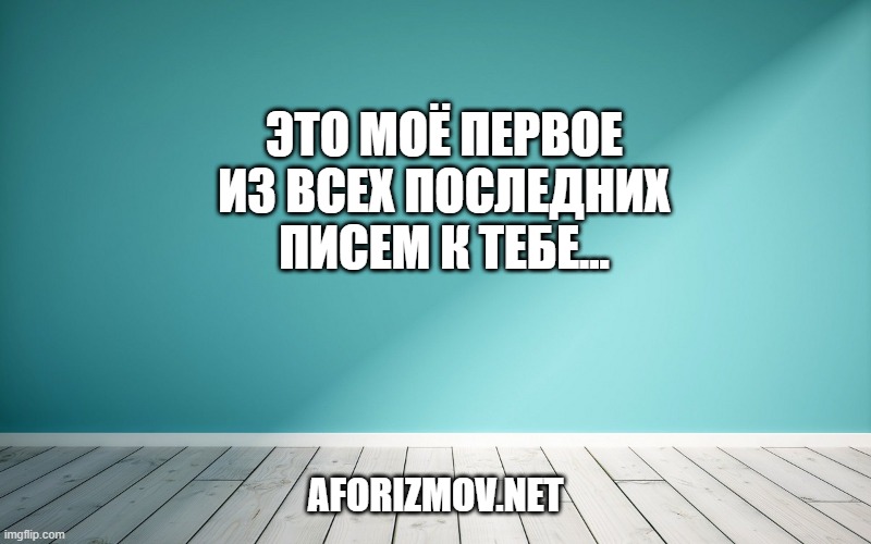Это моё первое из всех последних писем к тебе...