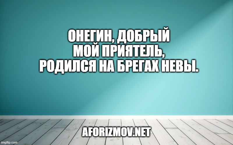 Онегин, добрый мой приятель, Родился на брегах Невы.