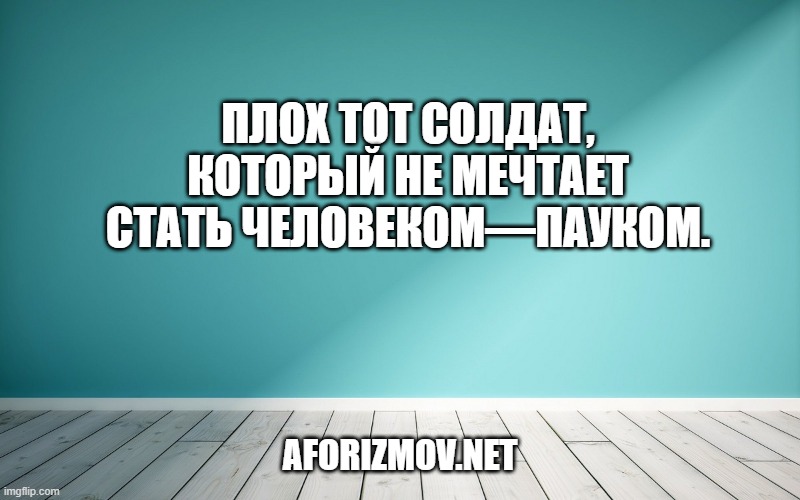 Плох тот солдат, который не мечтает стать человеком—пауком.