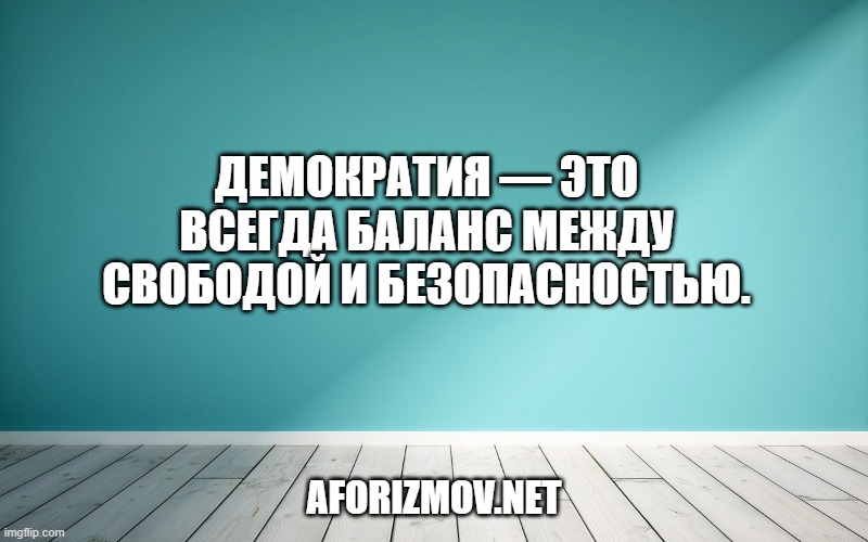 Демократия — это всегда баланс между свободой и безопасностью.