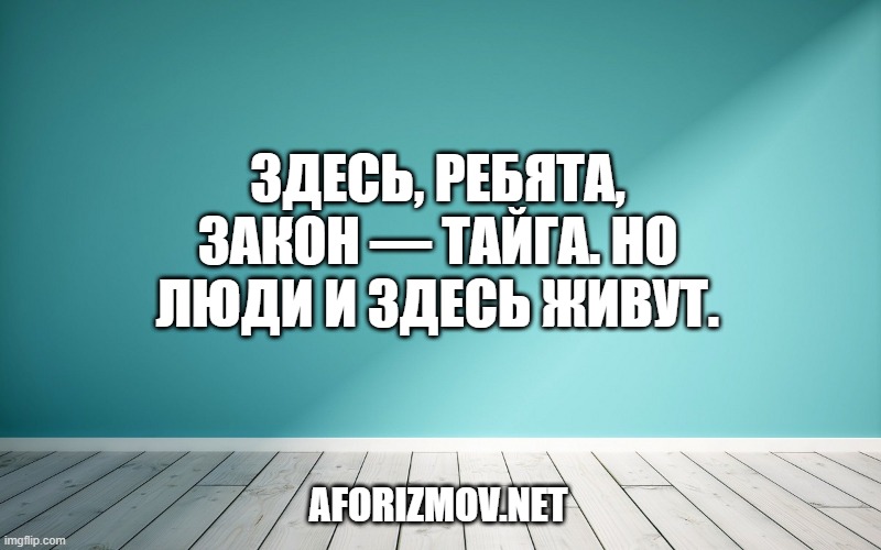 Здесь, ребята, закон — тайга. Но люди и здесь живут.