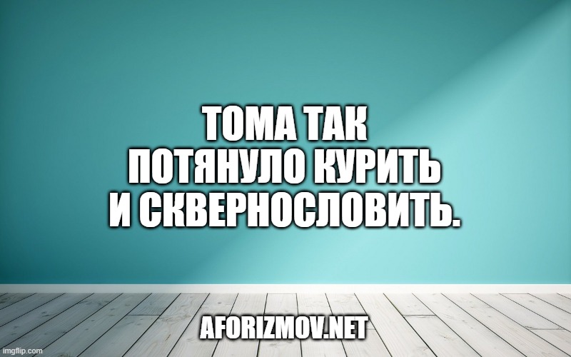 Тома так потянуло курить и сквернословить.